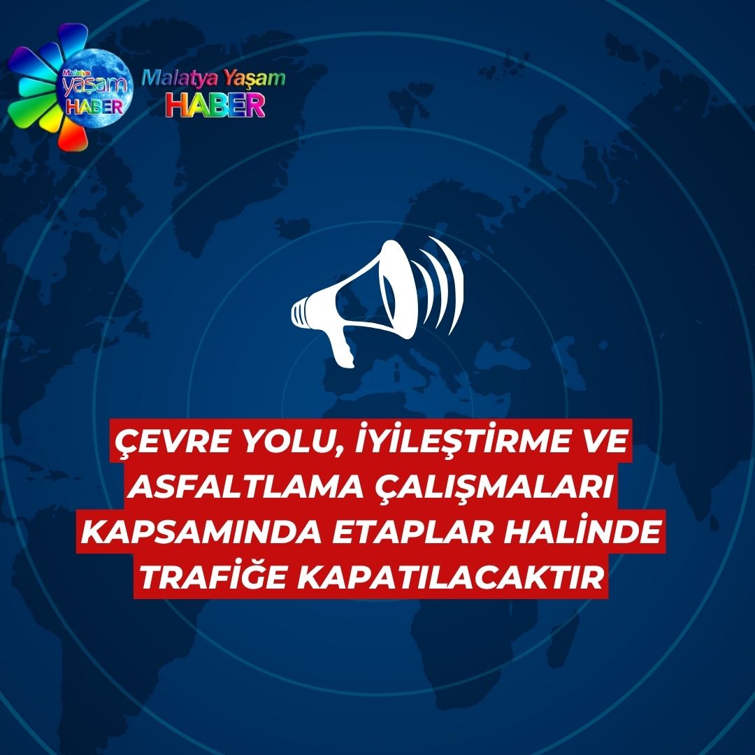 ÇEVRE YOLU, İYİLEŞTİRME VE ASFALTLAMA ÇALIŞMALARI KAPSAMINDA ETAPLAR HALİNDE TRAFİĞE KAPATILACAKTIR