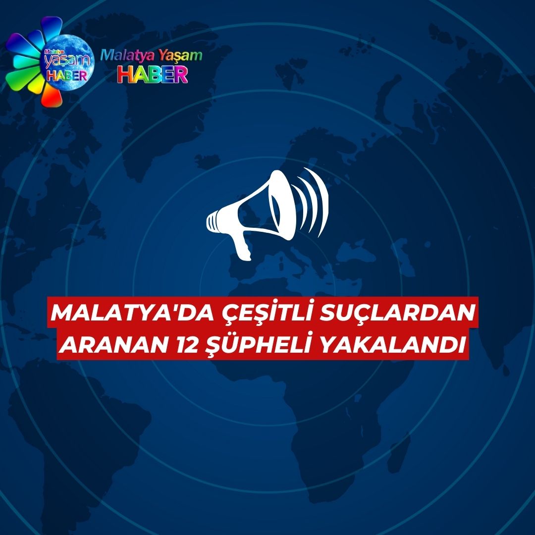 Malatya'da Çeşitli Suçlardan Aranan 12 Şüpheli Yakalandı