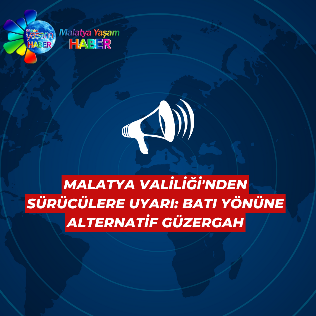 Malatya Valiliği'nden Sürücülere Uyarı: Batı Yönüne Alternatif Güzergah